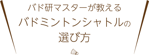 バド研マスターが教えるバドミントンシャトルの選び方